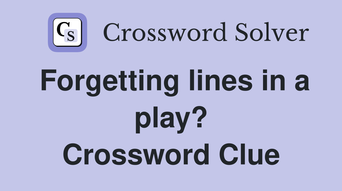 Forgetting lines in a play? Crossword Clue