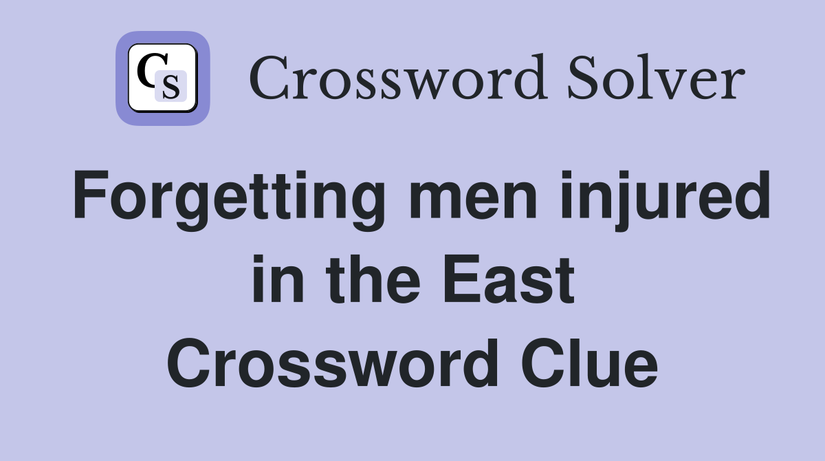 Forgetting men injured in the East Crossword Clue