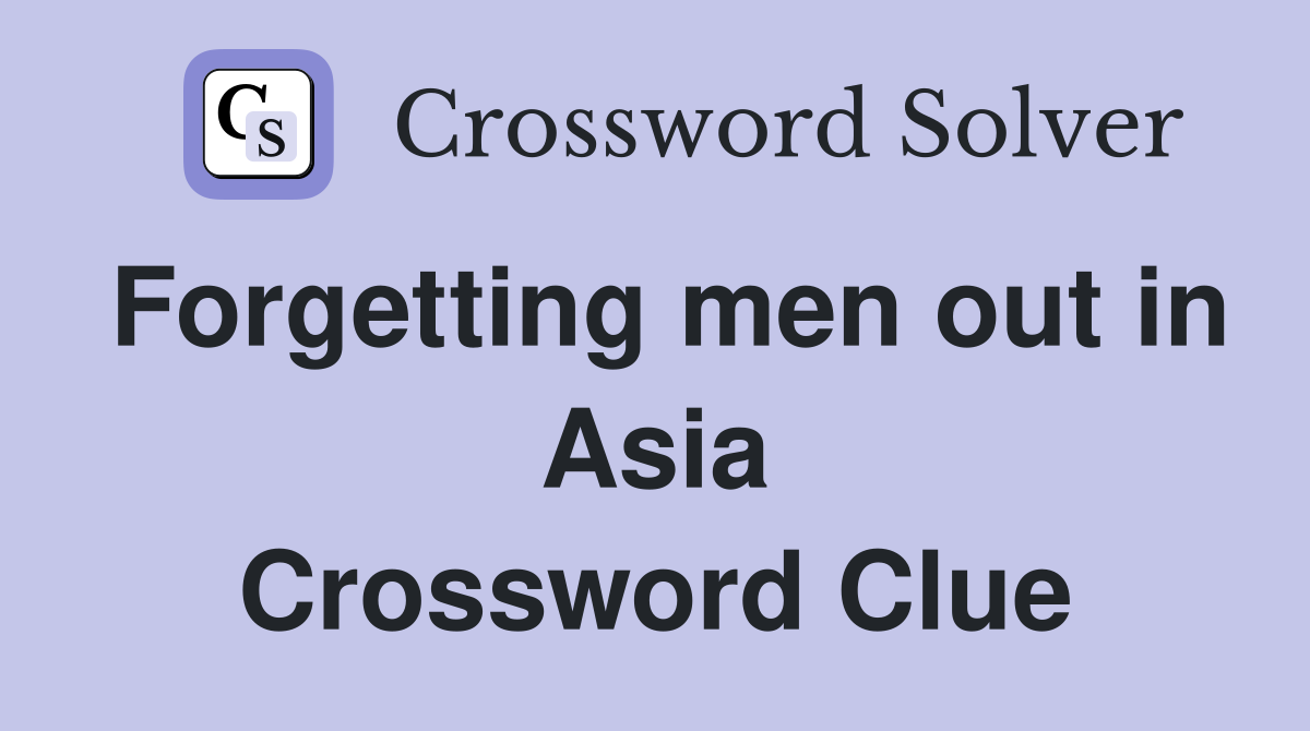 Forgetting men out in Asia Crossword Clue
