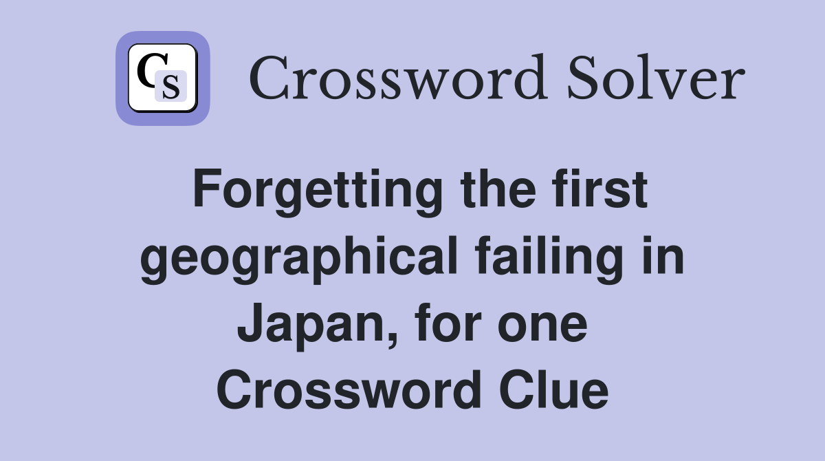Forgetting the first geographical failing in Japan, for one Crossword Clue