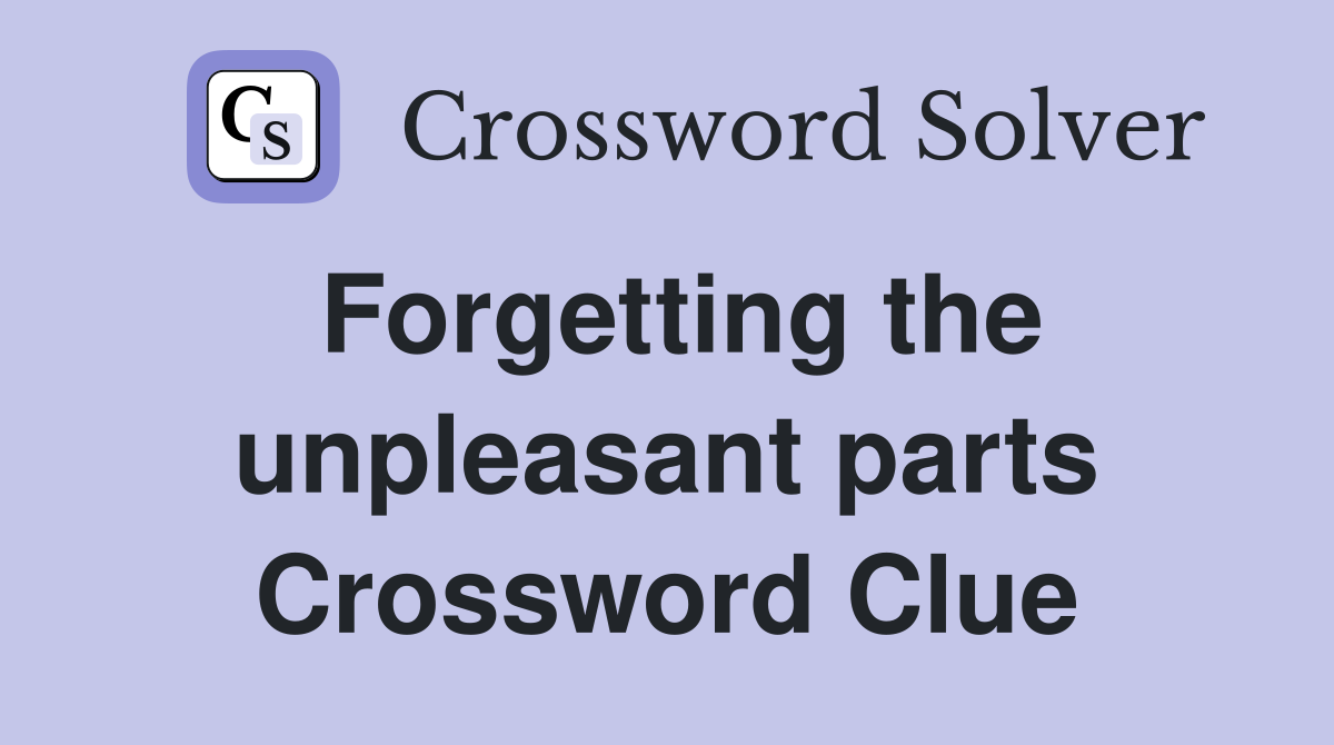 Forgetting the unpleasant parts Crossword Clue