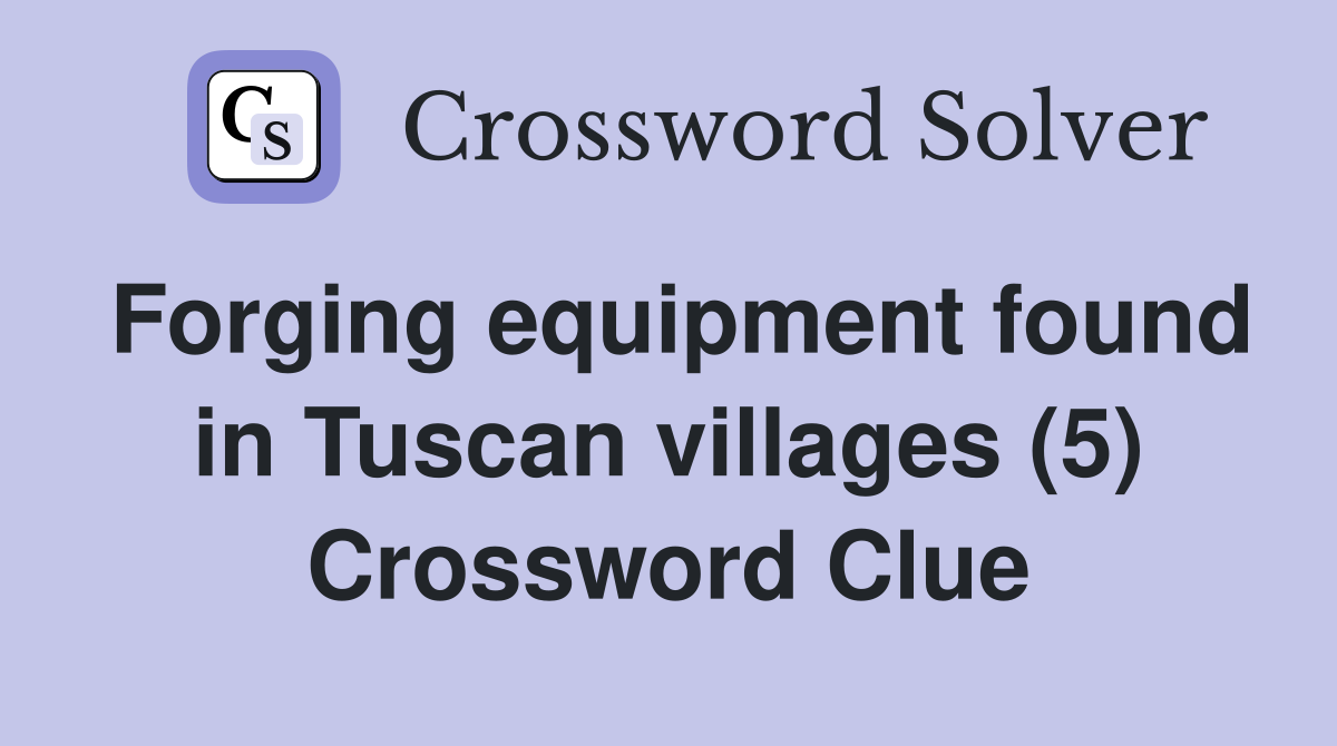 Forging equipment found in Tuscan villages (5) Crossword Clue