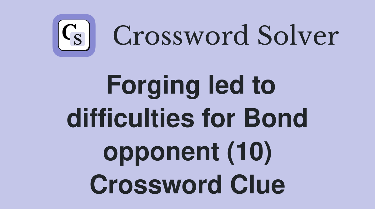 Forging led to difficulties for Bond opponent (10) Crossword Clue