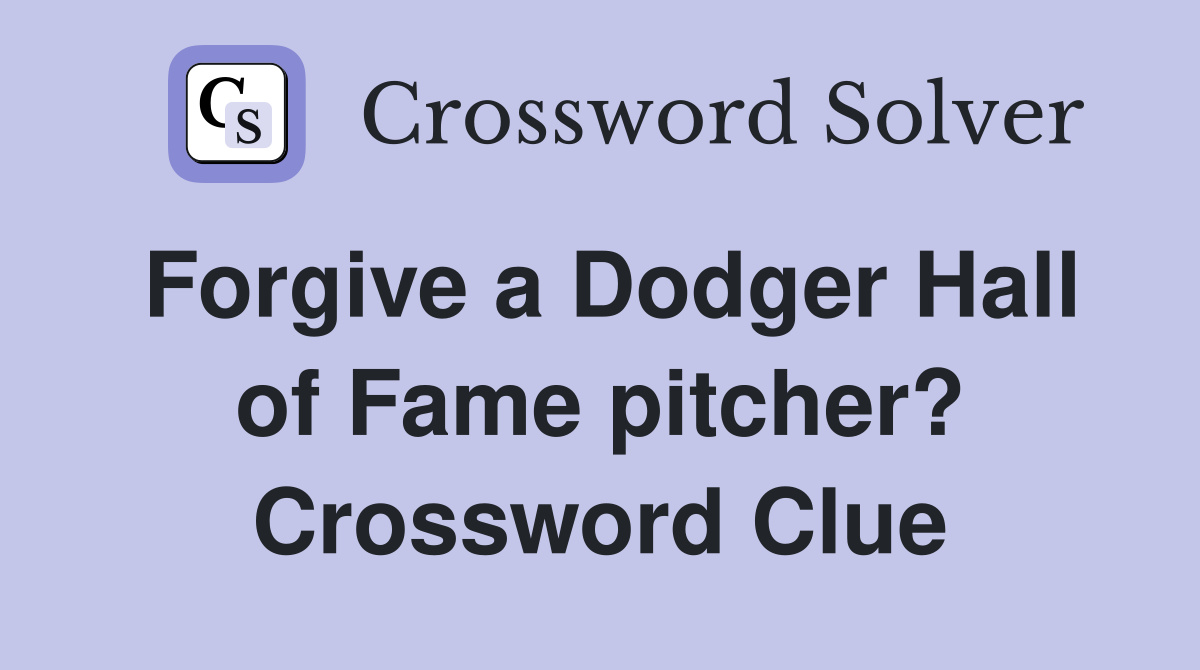 Forgive a Dodger Hall of Fame pitcher? Crossword Clue
