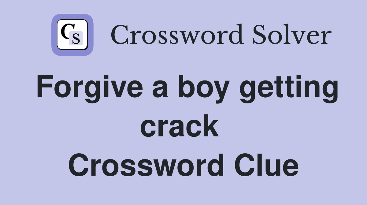 Forgive a boy getting crack  Crossword Clue
