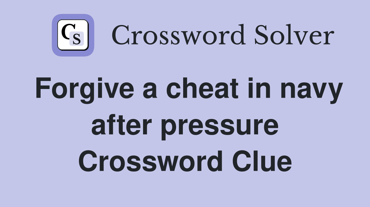 Forgive a cheat in navy after pressure Crossword Clue
