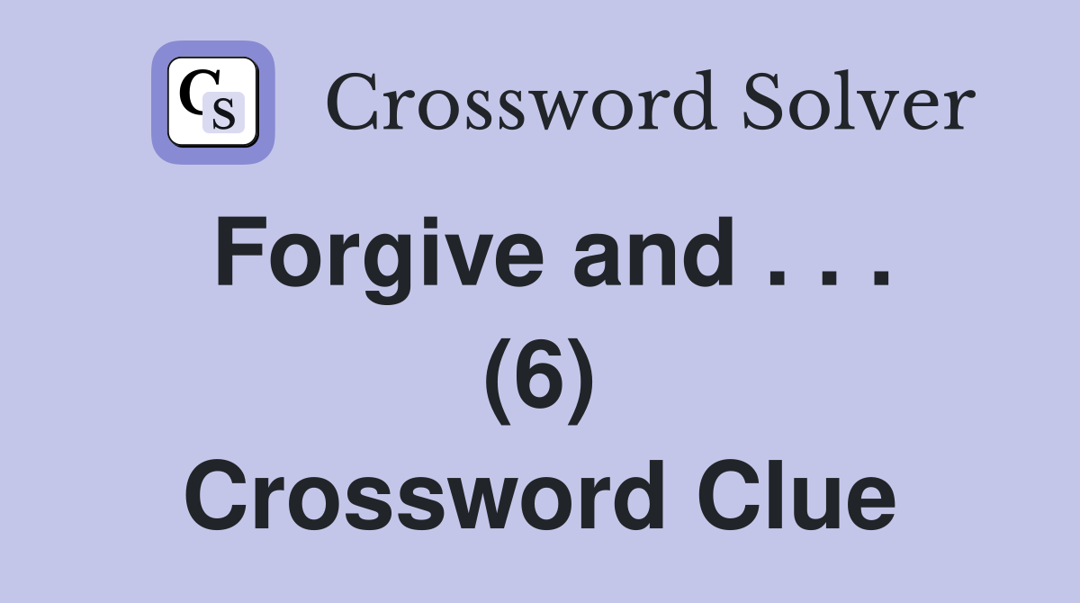 Forgive and . . . (6) Crossword Clue