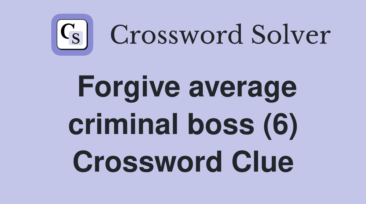 Forgive average criminal boss (6) Crossword Clue