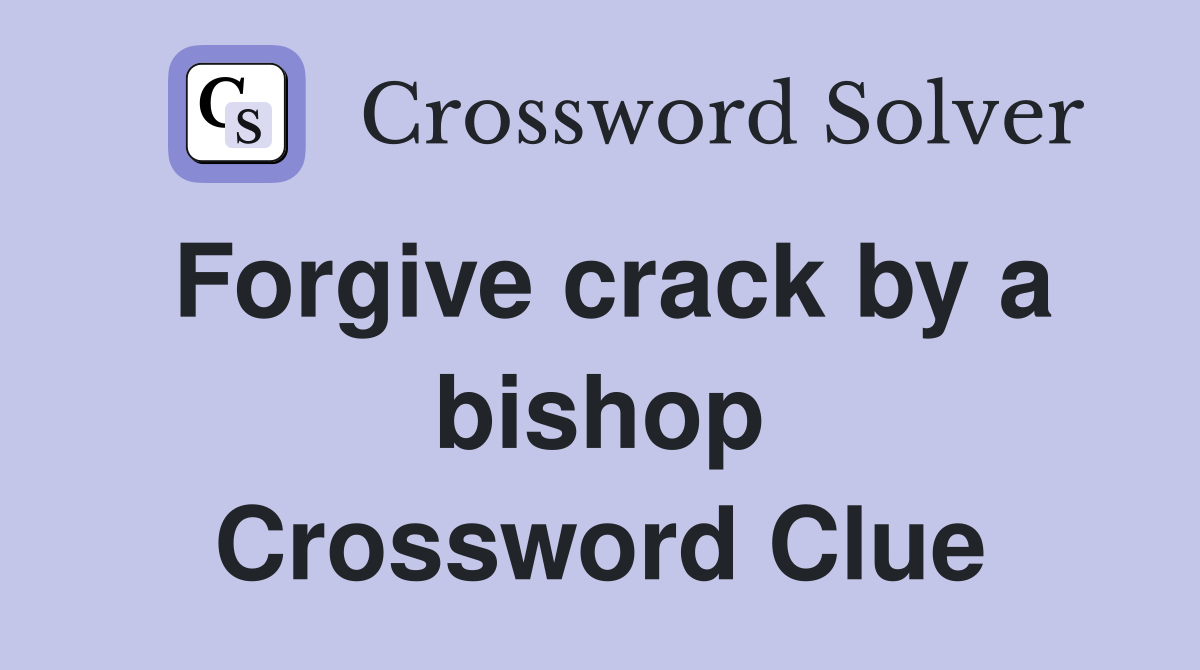 Forgive crack by a bishop Crossword Clue