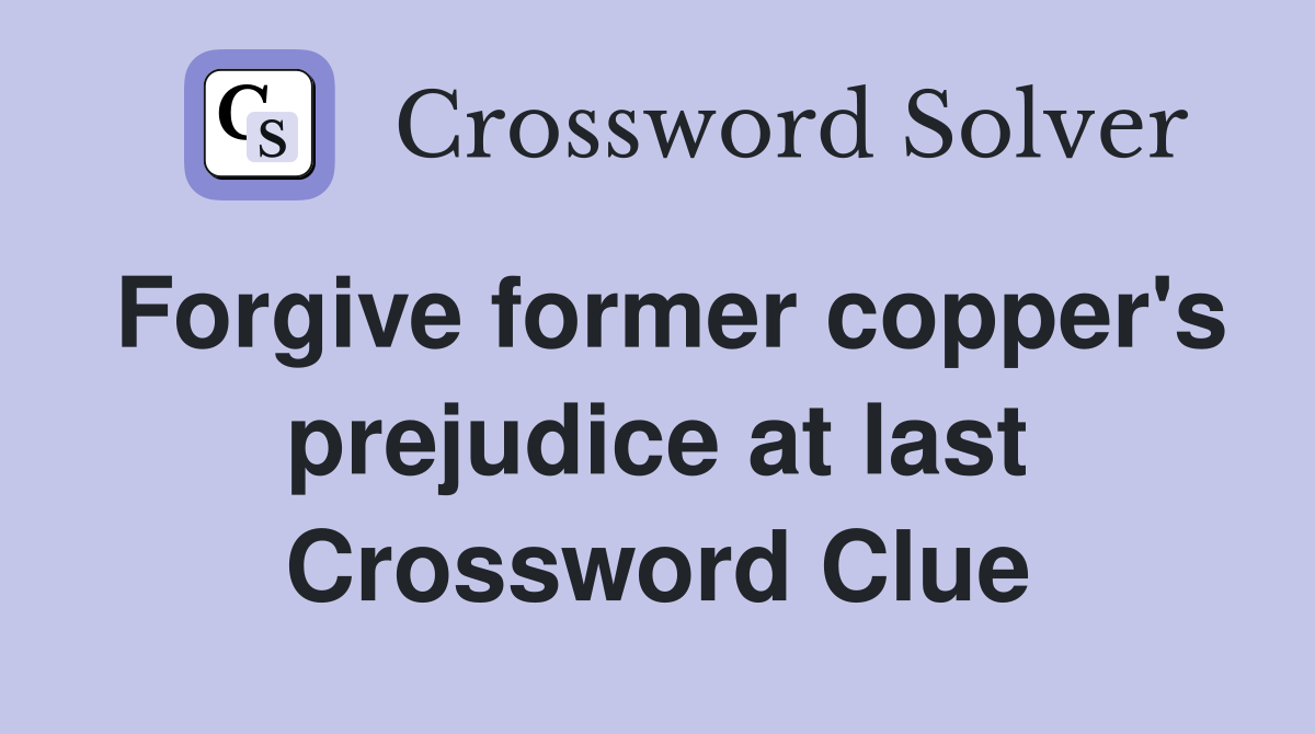 Forgive former copper's prejudice at last Crossword Clue