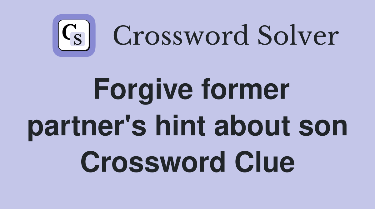 Forgive former partner's hint about son Crossword Clue