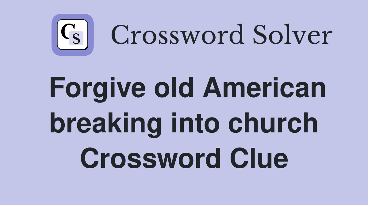 Forgive old American breaking into church Crossword Clue