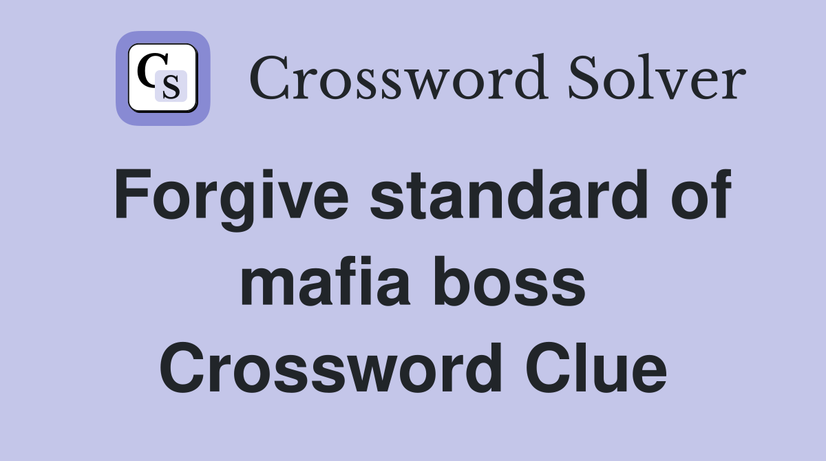 Forgive standard of mafia boss Crossword Clue