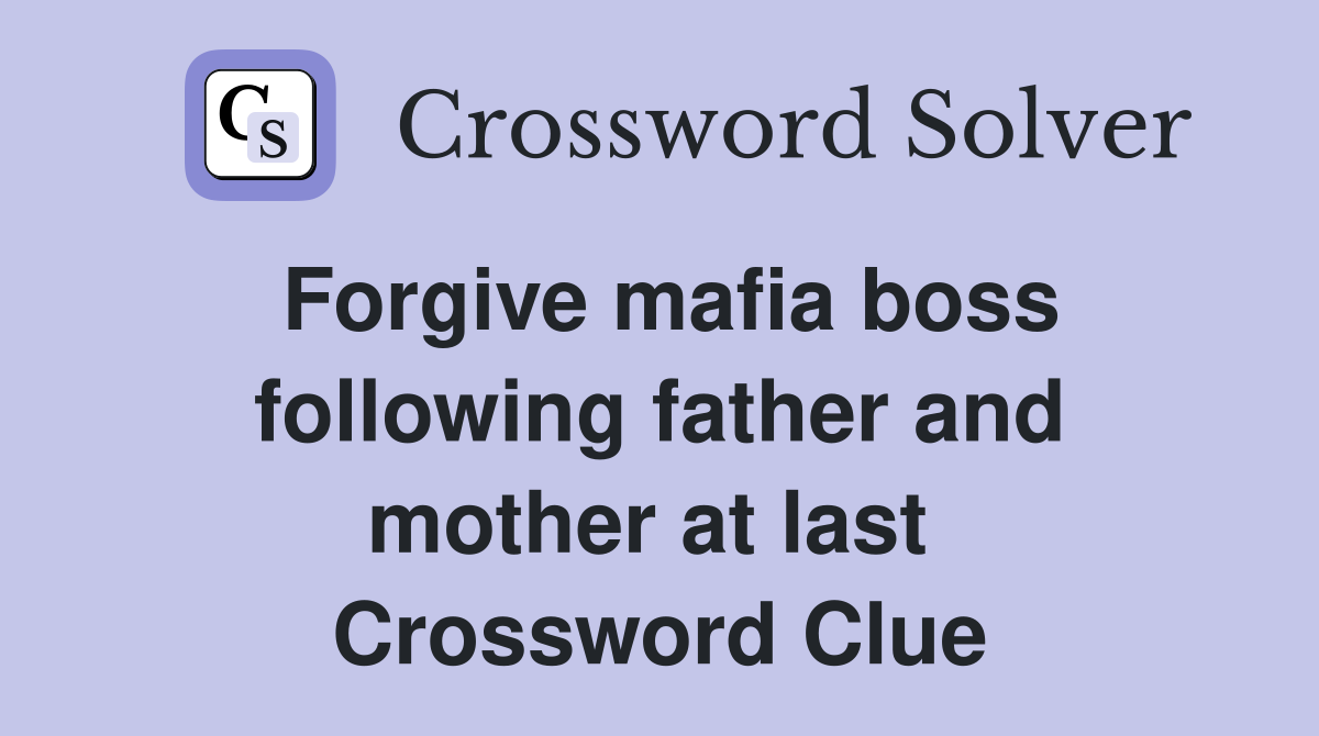 Forgive mafia boss following father and mother at last  Crossword Clue