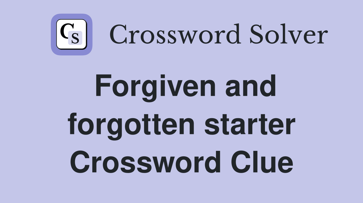 Forgiven and forgotten starter Crossword Clue