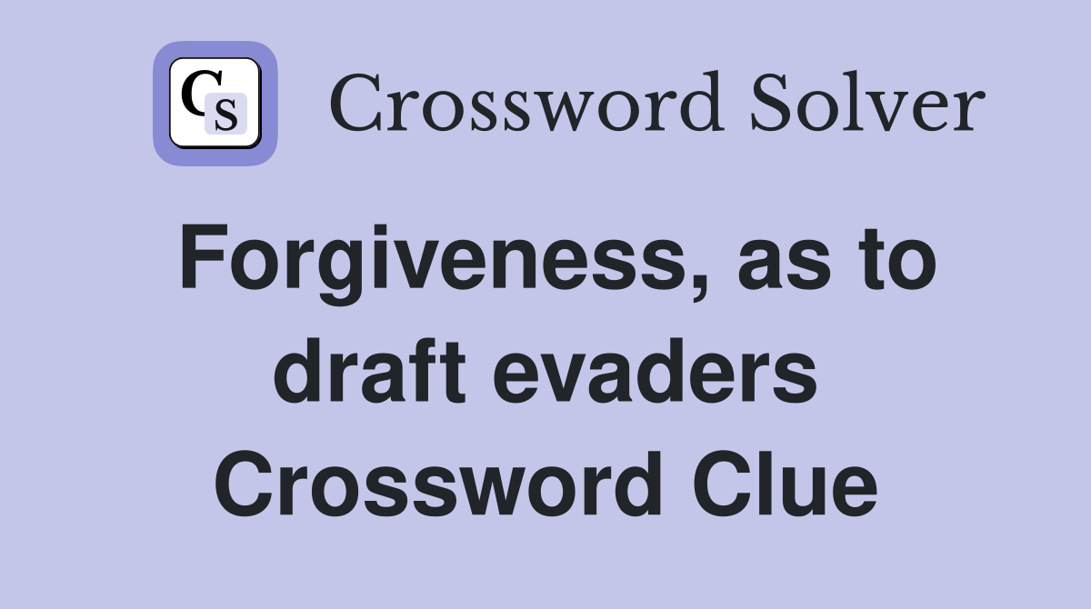 Forgiveness, as to draft evaders Crossword Clue
