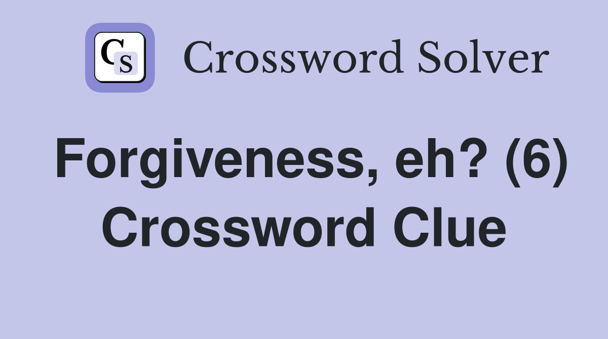 Forgiveness, eh? (6) Crossword Clue