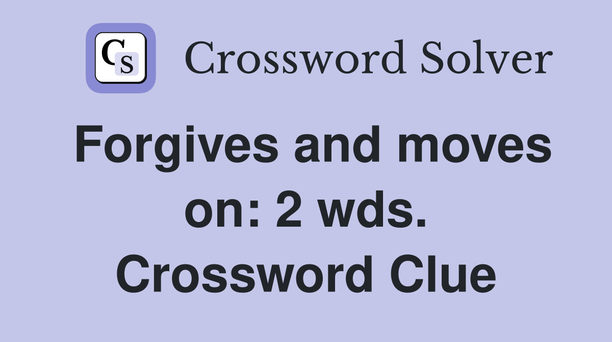 Forgives and moves on: 2 wds. Crossword Clue