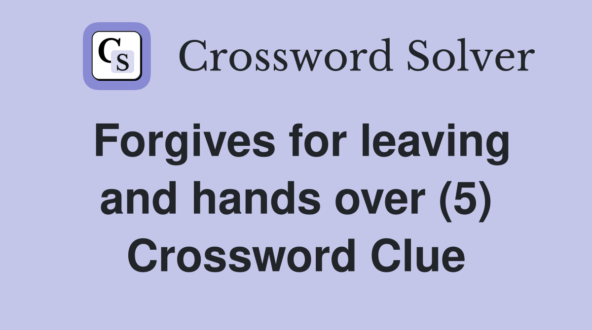 Forgives for leaving and hands over (5) Crossword Clue