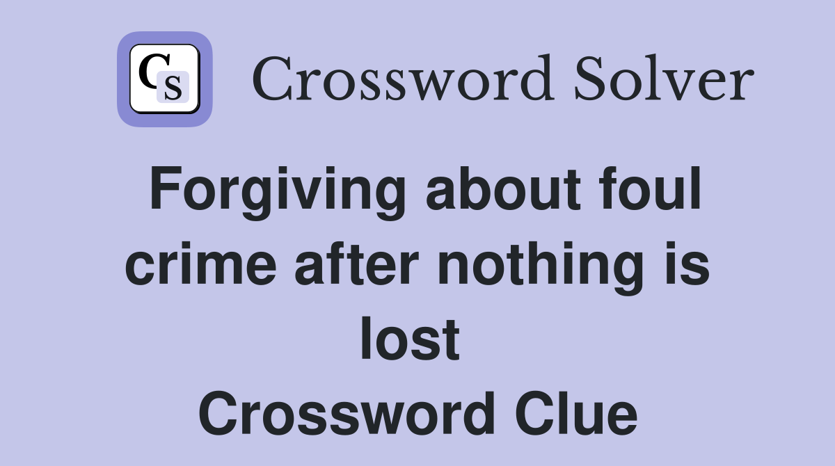 Forgiving about foul crime after nothing is lost  Crossword Clue
