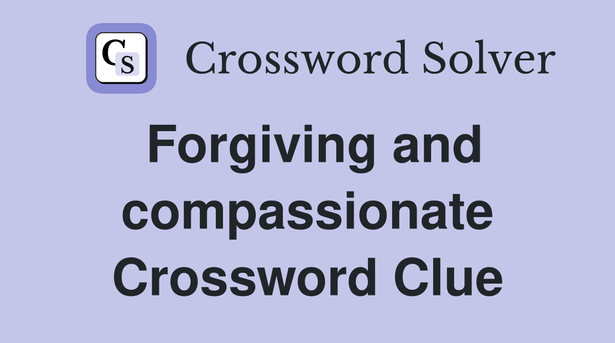 Forgiving and compassionate Crossword Clue