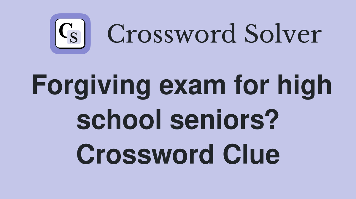 Forgiving exam for high school seniors? Crossword Clue