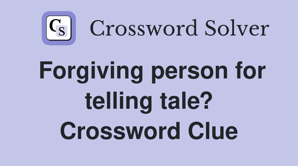 Forgiving person for telling tale? Crossword Clue
