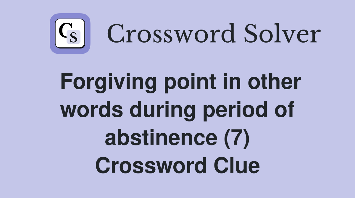 Forgiving point in other words during period of abstinence (7) Crossword Clue