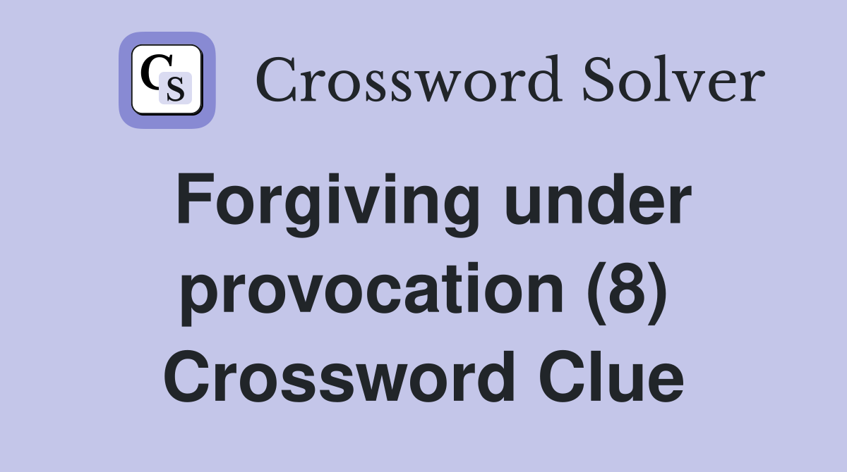 Forgiving under provocation (8) Crossword Clue