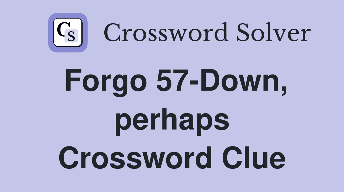 Forgo 57-Down, perhaps Crossword Clue