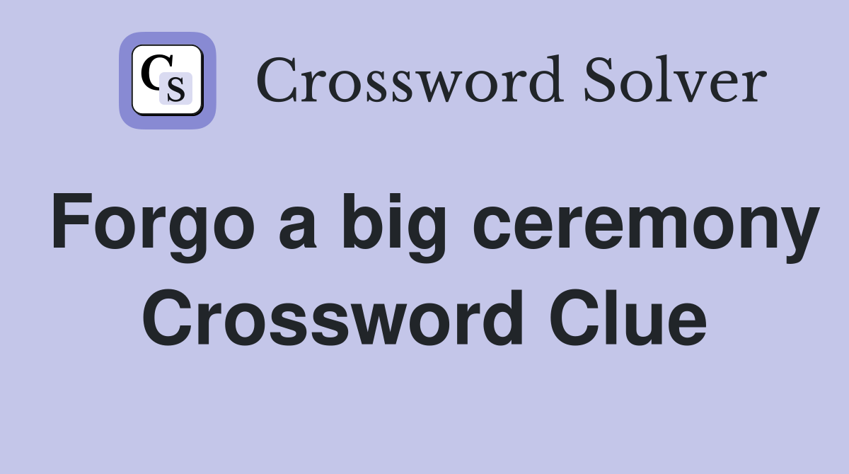 Forgo a big ceremony Crossword Clue