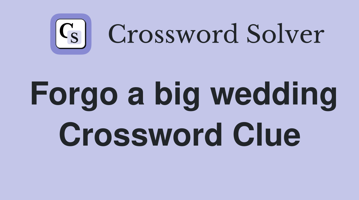 Forgo a big wedding Crossword Clue