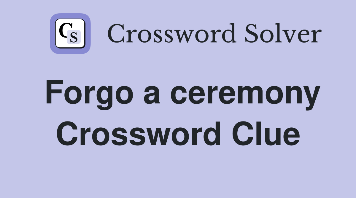 Forgo a ceremony Crossword Clue