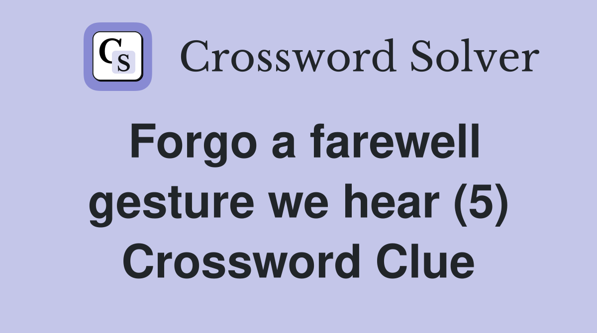 Forgo a farewell gesture we hear (5) Crossword Clue