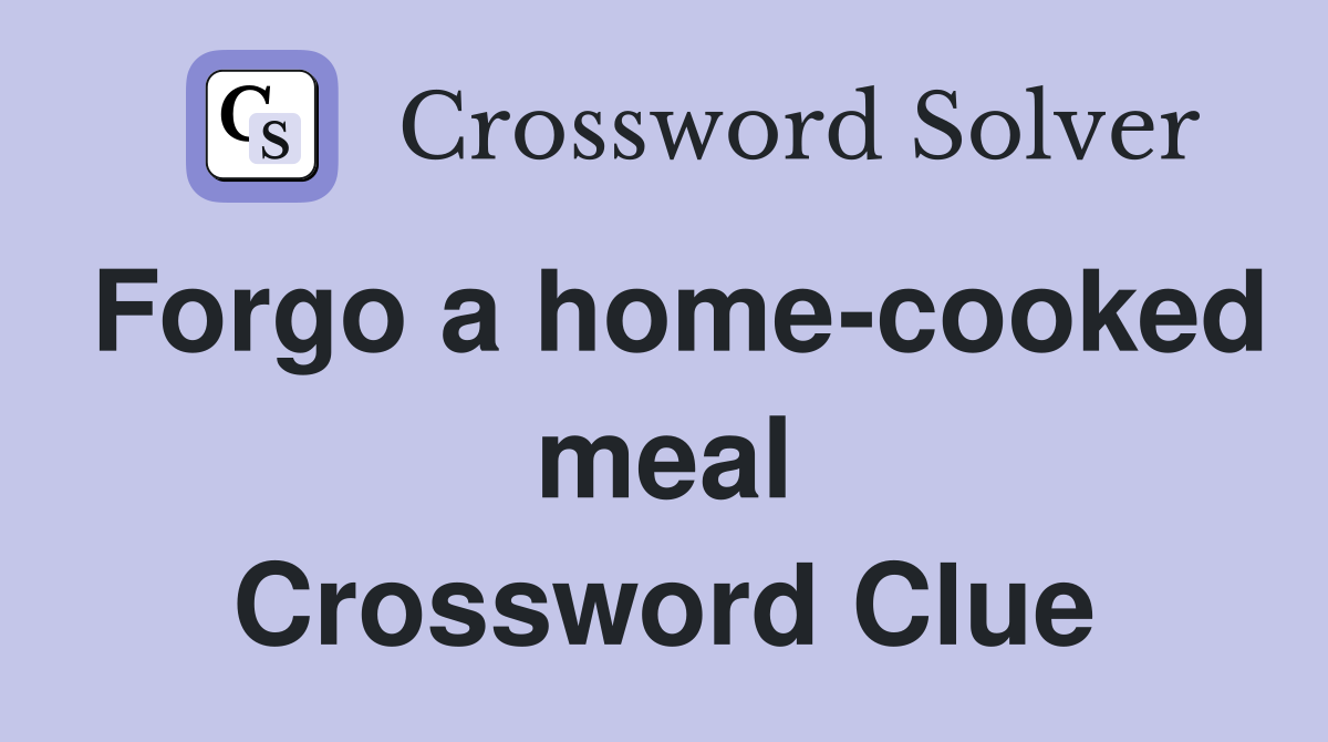 Forgo a home-cooked meal Crossword Clue