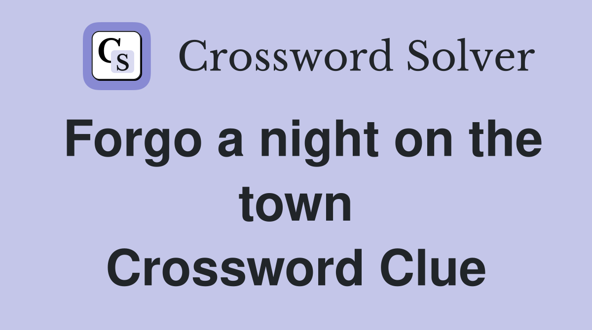 Forgo a night on the town Crossword Clue