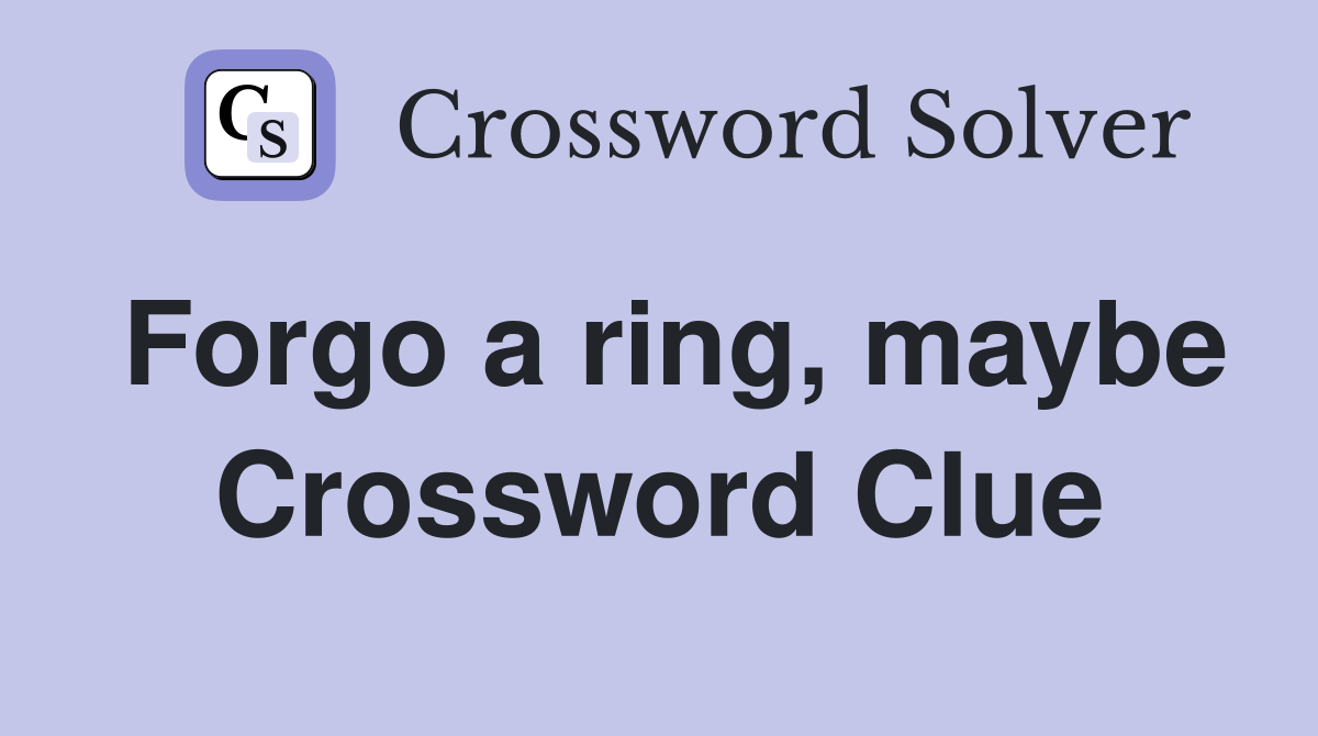 Forgo a ring, maybe Crossword Clue