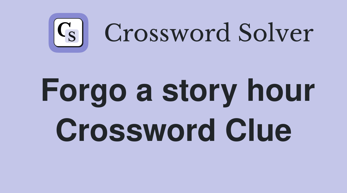 Forgo a story hour Crossword Clue