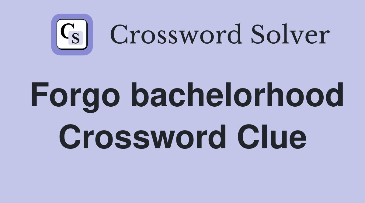 Forgo bachelorhood Crossword Clue