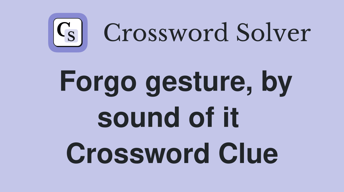 Forgo gesture, by sound of it  Crossword Clue