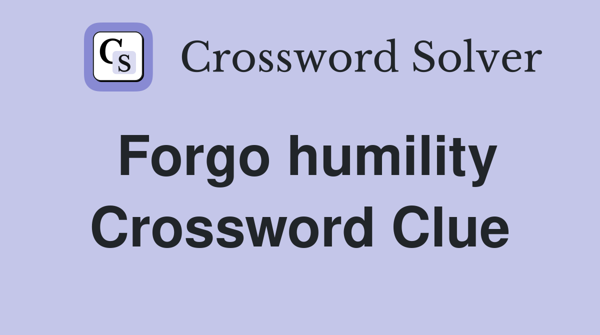 Forgo humility Crossword Clue