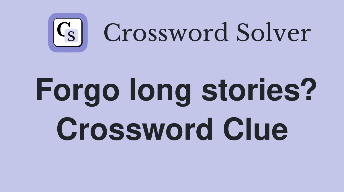 Forgo long stories? Crossword Clue