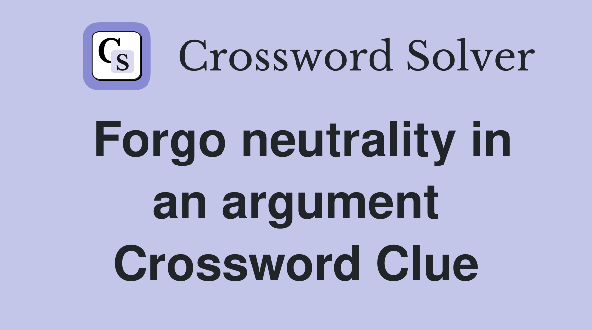 Forgo neutrality in an argument Crossword Clue