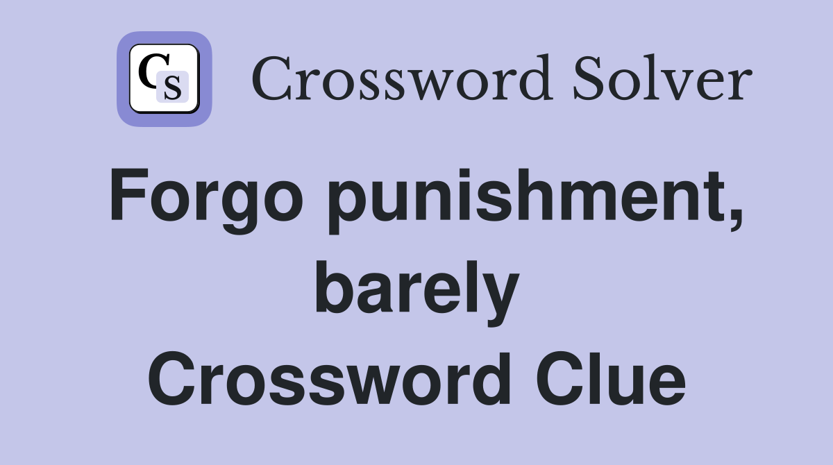 Forgo punishment, barely Crossword Clue