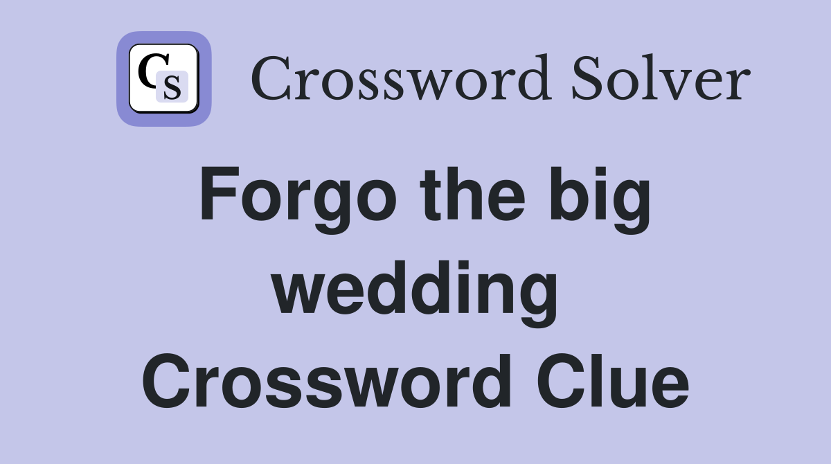Forgo the big wedding Crossword Clue