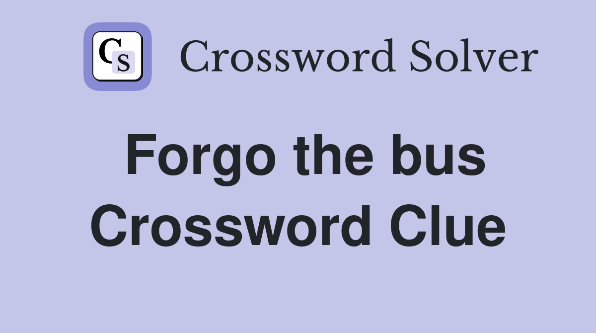 Forgo the bus Crossword Clue