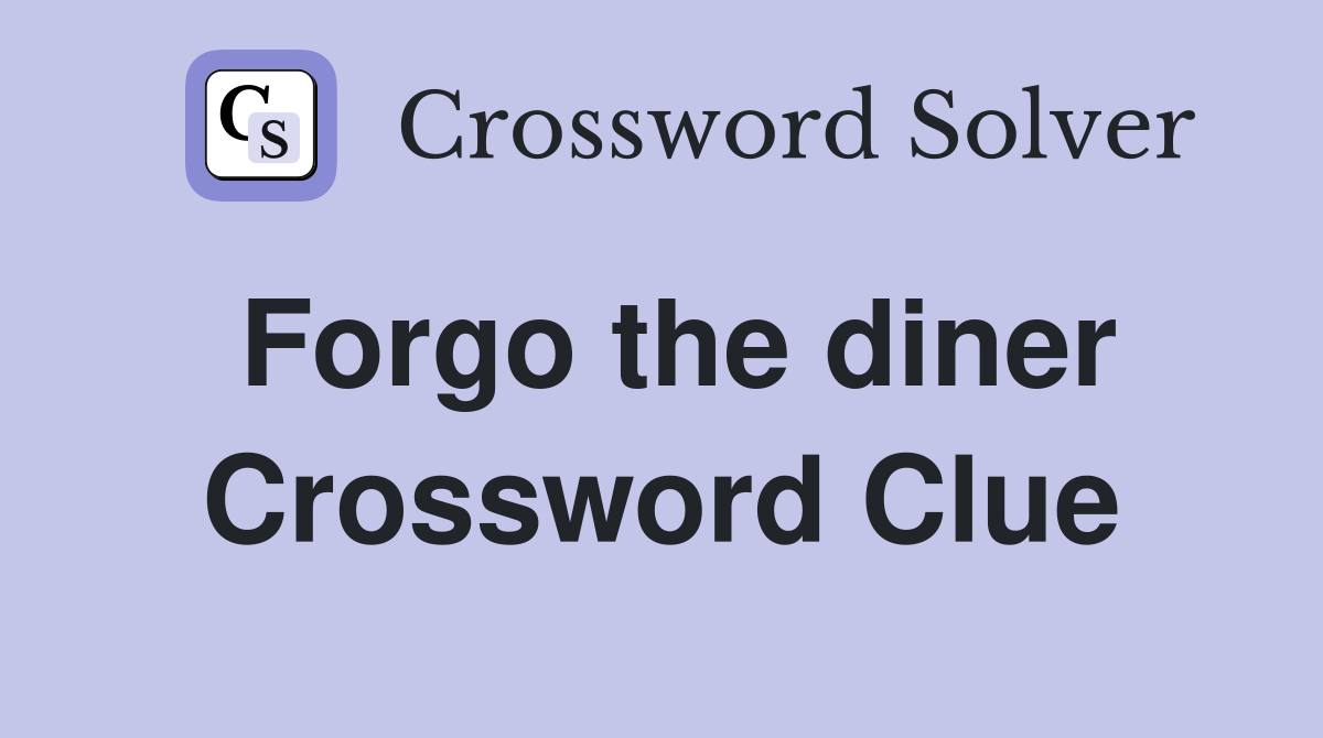 Forgo the diner Crossword Clue