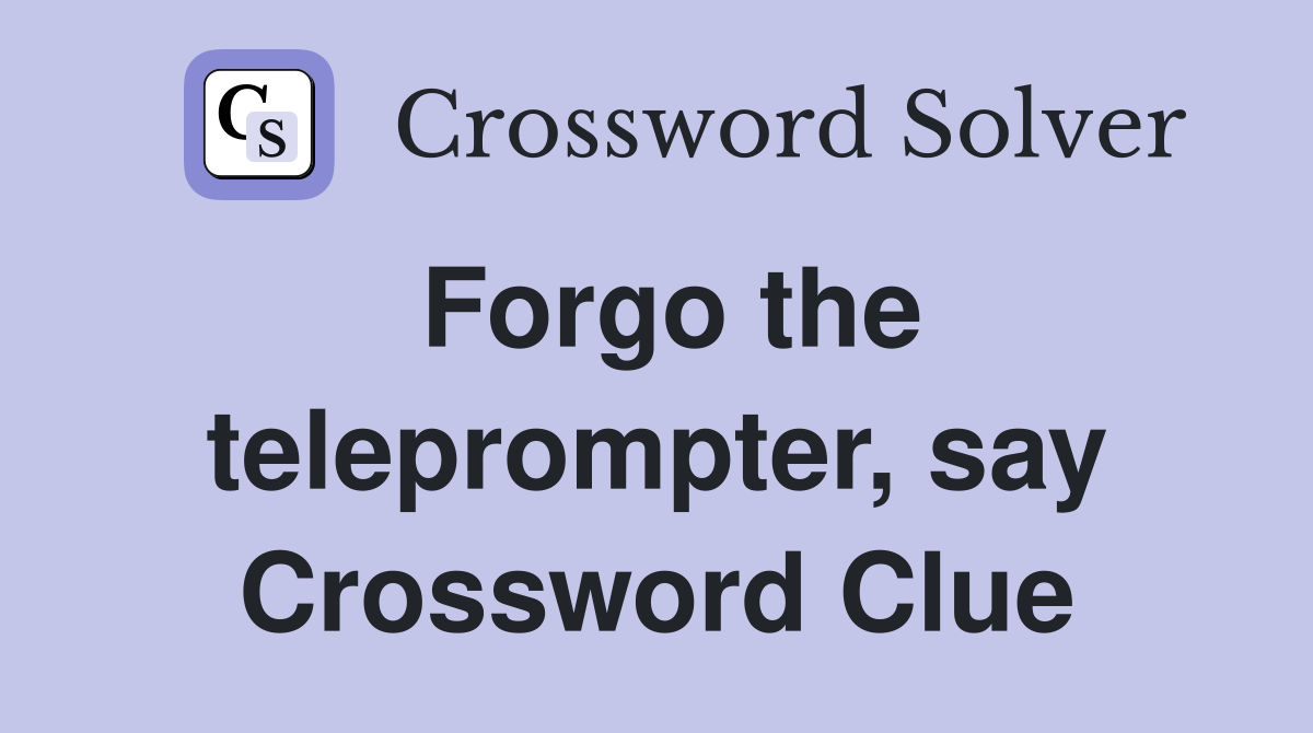 Forgo the teleprompter, say Crossword Clue