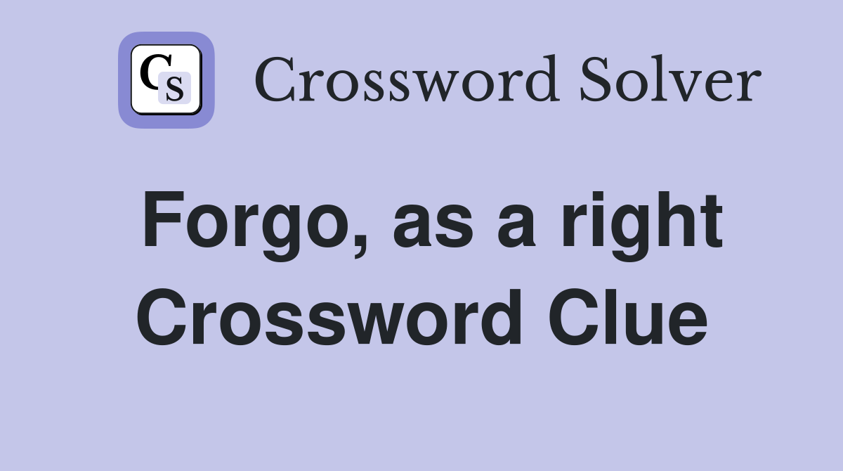 Forgo, as a right Crossword Clue