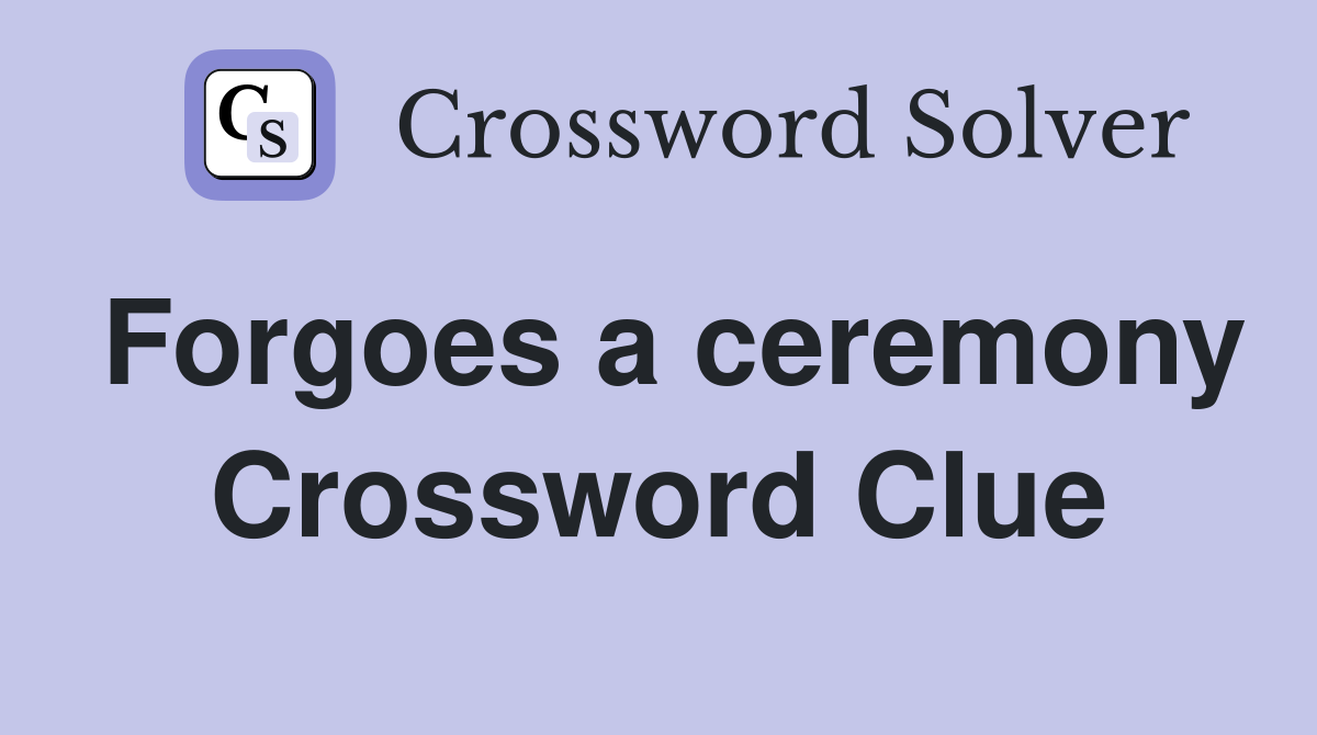 Forgoes a ceremony Crossword Clue